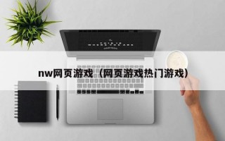 nw网页游戏（网页游戏热门游戏）