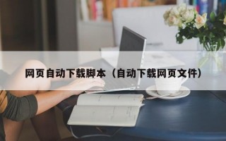 网页自动下载脚本（自动下载网页文件）