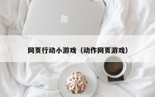 网页行动小游戏（动作网页游戏）