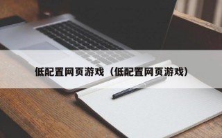 低配置网页游戏（低配置网页游戏）