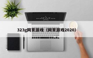 323g网页游戏（网页游戏2020）