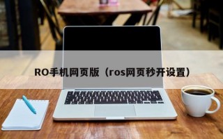 RO手机网页版（ros网页秒开设置）