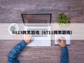 6823网页游戏（6711网页游戏）