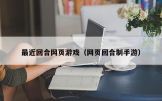 最近回合网页游戏（网页回合制手游）