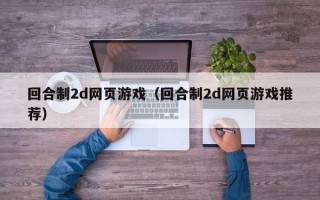 回合制2d网页游戏（回合制2d网页游戏推荐）