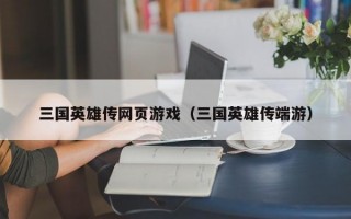 三国英雄传网页游戏（三国英雄传端游）