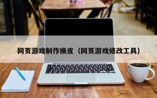 网页游戏制作换皮（网页游戏修改工具）